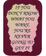 If You Don&#39;t know What You Want You&#39;re Never Going To Get It 3&quot; x 4&quot; Lov... - £3.18 GBP