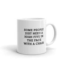 Some People Just Need A High Five In The Face With A Chair Sarcastic 11oz Mug - £12.75 GBP