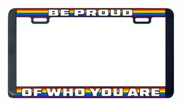 Be proud of who you are Gay Lesbian pride rainbow LGBTQ license plate frame - $7.90