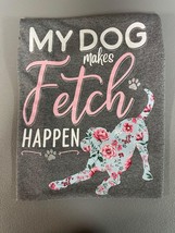 My Dog Makes Fetch Happen T-Shirt, NEW - £9.40 GBP