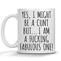 Hilarious Gag Coffee Mug, Yes I Might Be A Cunt But I&#39;m A Fucking Fabulous One,  - £11.95 GBP
