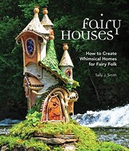 Fairy Houses: How to Create Whimsical Homes for Fairy Folk [Hardcover] Smith, Sa - £22.34 GBP
