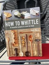 How to Whittle: 25 Beautiful Projects to Carve by Hand (Hardback or Case... - $11.88