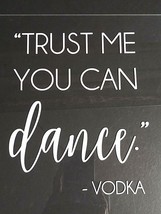 Trust Me You Can Dance -Vodka Party Wedding Acrylic Sign 12&quot;h x 9&quot;w  - $14.99