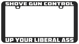 Shove Gun Control Up Your Liberal Ass Gun Rights License Plate Frame Holder - $6.80