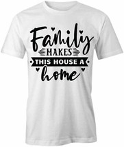 FAMILY MAKES A HOUSE A HOME TShirt Tee Short-Sleeved Cotton CLOTHING S1W... - $17.99+