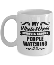 Funny People Watching Mug - My Whole World Revolves Around - 11 oz Coffee Cup  - $14.95