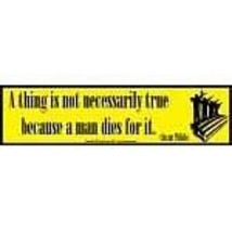 A Thing is not necessarily True Because a Man Dies For It bumper sticker - $3.64
