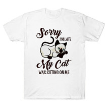 Sorry I&#39;m Late My Cat Was Sitting on T-Shirt High Quality Cotton Men and... - $21.99