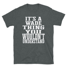It&#39;s a Wade Thing You Wouldn&#39;t Understand TShirt - $25.62+