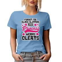 Forget The Glass Slippers This Princess Wears Cleats. Funny Graphic Tshi... - £17.10 GBP+