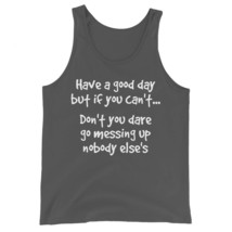 Have A Good Day But If You Can&#39;t Don&#39;t You Dare Go Messing Up Nobody Els... - $24.26+