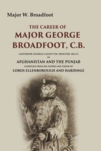 The Career of Major George Broadfoot, C.B.: (Governor-General&#39;s Agent N.W. Front - £23.15 GBP