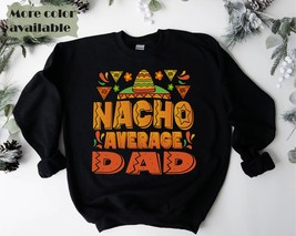 Dad sweatshirt,nacho average Dad sweater,Dad gift, Dad Mexican Cinco De Mayo Fie - £35.57 GBP