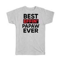 Best Effin PAPAW Ever : Gift T-Shirt Family Funny Joke F*cking Grandfather Grand - £14.45 GBP