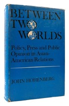 John Hohenberg BETWEEN TWO WORLDS Policy, Press, and Public Opinion in Asian-Ame - £39.27 GBP