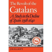 The Revolt of the Catalans: A Study in the Decline of Spain, 1598-1640 Elliott,  - £37.85 GBP