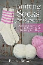 Knitting Socks for Beginners: Quick and Easy Way to Master Sock Knitting... - £9.34 GBP