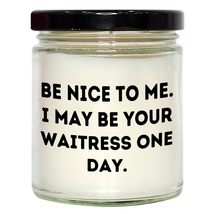 Be Nice to Me. I May Be Your Waitress One Day. 9oz Vanilla Soy Candle, Birthday  - $24.45