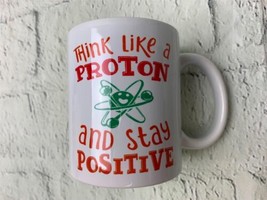 Think Like a Proton and Stay Positive Cup Science Gift White 11oz Coffee Mug - £18.26 GBP