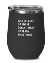Wine Glass Tumbler Stainless Steel Funny Just Because I&#39;m Awake Doesn&#39;t Mean  - £26.40 GBP