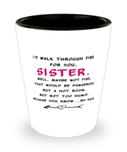 Sister Shot Glass I&#39;d Walk Through Fire For You Sister SG  - £8.73 GBP