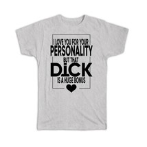 I Love you for Your Personality : Gift T-Shirt D*ck Huge Bonus Valentines Day - £14.26 GBP