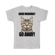 Good Morning Go Away : Gift T-Shirt Cat Office Funny Humor Kitten Joke Coworker - £14.50 GBP