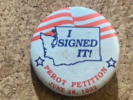 1992 I SIGNED PEROT PETITION WASHINGTON STATE president 1.75&quot; pinback bu... - $6.20