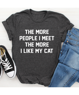 The More People I Meet The More I Like My Cat Tee - $29.18+