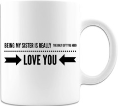 Being My Sister is Really The Only Gift You Need - Coffee Mug - £14.90 GBP