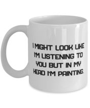 Cool Painting Gifts, I Might Look Like I&#39;m Listening to You but in My He... - $14.65+