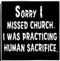 SORRY I MISSED CHURCH PRACTICING HUMAN SACRIFICE ALL VINTAGE VINYL DECAL... - $4.99