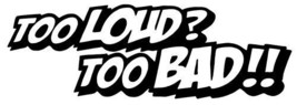 Too Loud? Too Bad! sticker VINYL DECAL Automobile Car Stereo System Acou... - $7.12