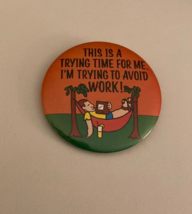 This Is A Trying Time For Me I&#39;m Trying To Avoid Work! Button Pin - £15.66 GBP