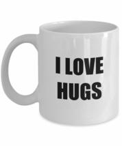 I Love Hugs Mug Funny Gift Idea Novelty Gag Coffee Tea Cup 11 oz - £13.14 GBP+