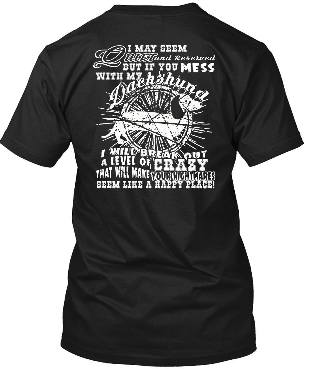 If You Mess With My Dachshund T Shirt, Will Make Your Nightmares T Shirt - $9.99 - $41.99