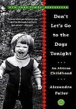 Dont Lets Go To The Dogs Tonight : African Childhood Alexandra Fuller - £4.72 GBP