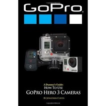 A Dummy&#39;s Guide: How To Use GoPro Hero 3 Cameras Jonathan Curtis - £15.33 GBP