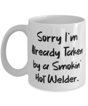 Fun Welder 11oz 15oz Mug, Sorry I&#39;m Already Taken by a Smokin&#39; Hot Welder, Prese - £11.71 GBP+
