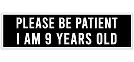 Please Be Patient I Am 9 Years Old. Bumper Sticker. Water Resistant Viny... - £16.35 GBP