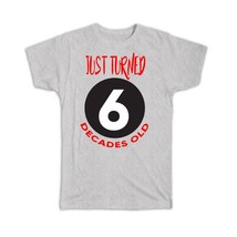 60 Birthday : Gift T-Shirt Just Turned 6 Decades Old Funny Cute - £14.38 GBP