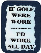 If Golf Were Work 3" x 4" Refrigerator Magnet Club House Ball Tee Kitchen Decor - $4.49