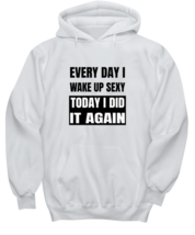 Funny Hoodie Every Day I Wake Up Sexy White-H - £25.50 GBP