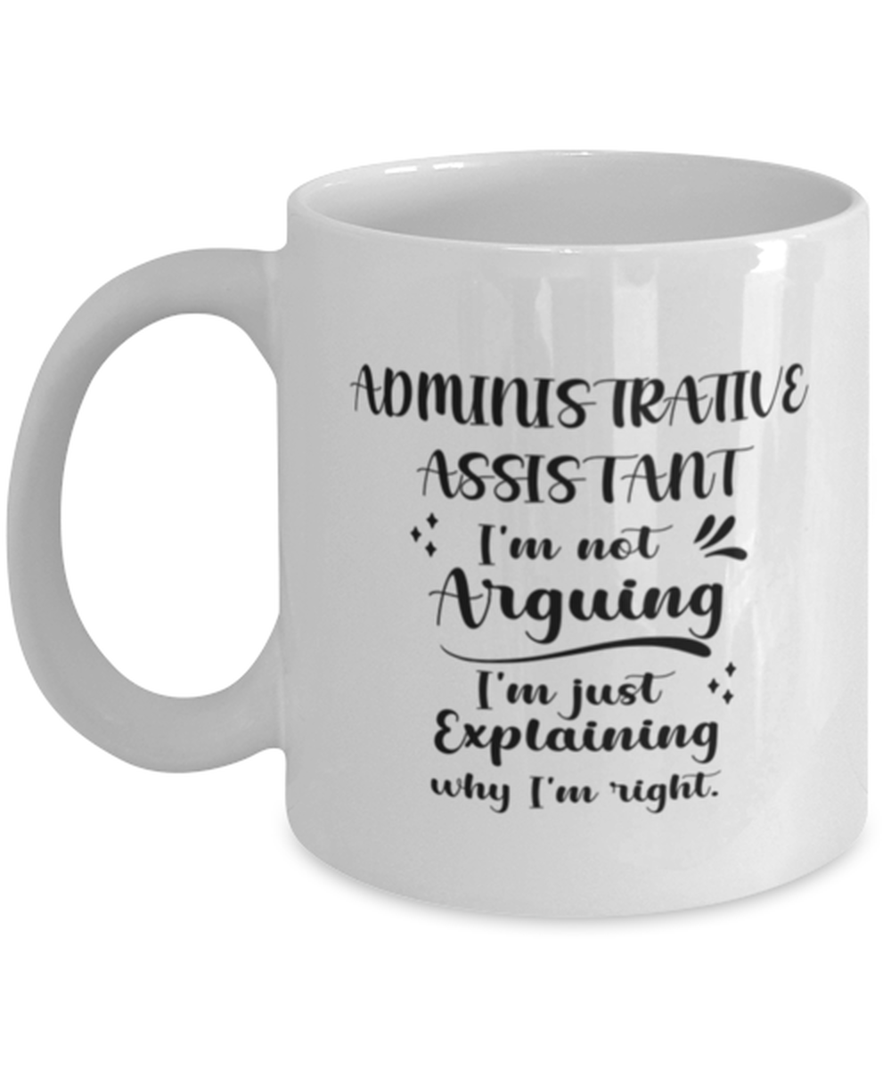 Administrative assistant 11oz White Cofee Mug, I&#39;m just explaining why I&#39;m  - $19.90