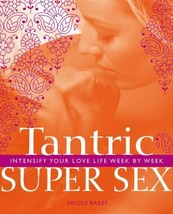 Tantric Super Sex : Intensify Your Love Life Week by Week by Nicole Bailey... - £7.09 GBP