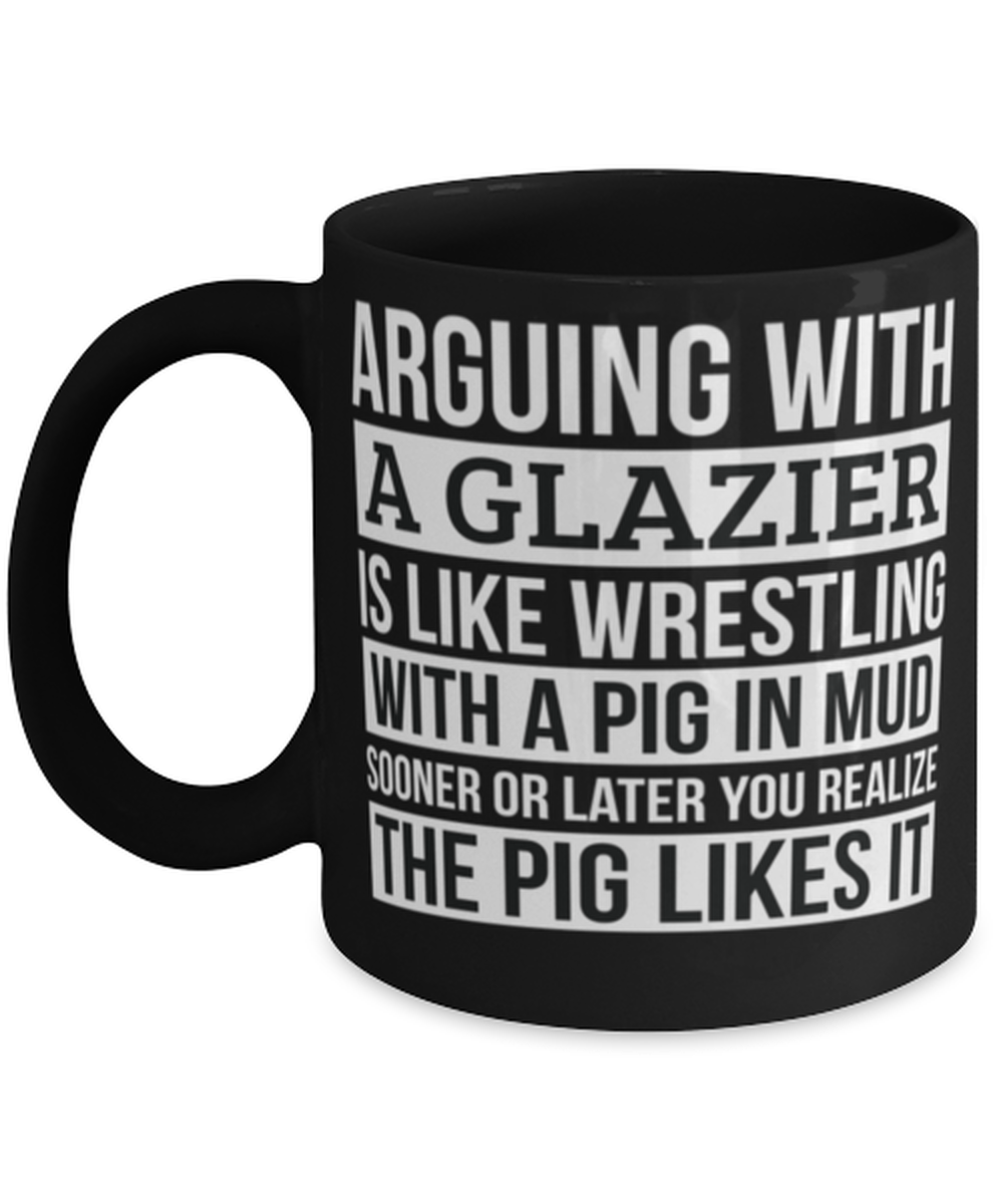 Glazier Coffee Mug, Like Arguing With A Pig in Mud Glazier Gifts Funny Saying