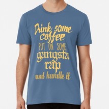 Drink Some Coffee Put On Gangsta Raps And Handle It S to 5XL Made in USA T-Shirt - £17.58 GBP