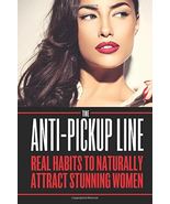 The Anti-Pickup Line : Real Habits to Naturally Attract Stunning Women - $74.99