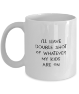 Mom Coffee Mug, I&#39;ll Have Double Shot Of Whatever My Kids Are On, Funny  - £11.92 GBP